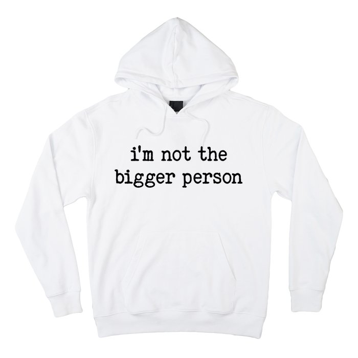 Im Not The Bigger Person Hoodie