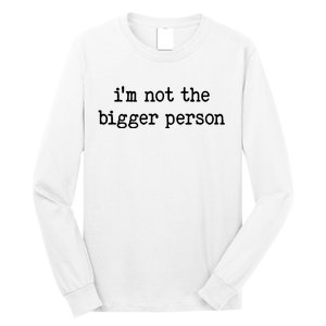 Im Not The Bigger Person Long Sleeve Shirt