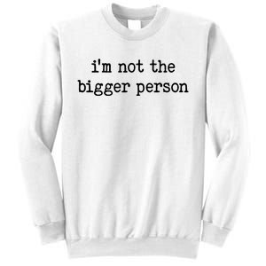 Im Not The Bigger Person Sweatshirt