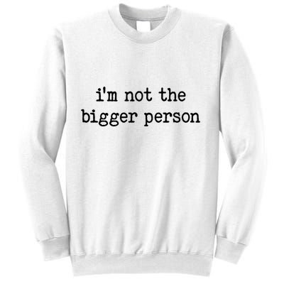 Im Not The Bigger Person Sweatshirt