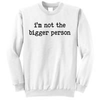 Im Not The Bigger Person Sweatshirt