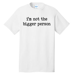 Im Not The Bigger Person Tall T-Shirt