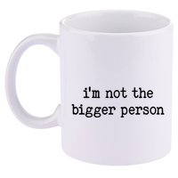 Im Not The Bigger Person 11oz C Handle Ceramic Mug
