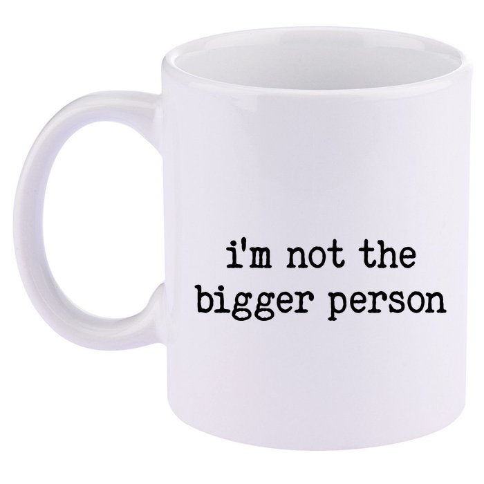 Im Not The Bigger Person 11oz C Handle Ceramic Mug