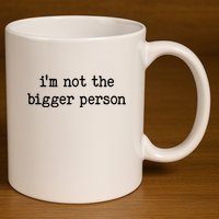 Im Not The Bigger Person 11oz C Handle Ceramic Mug