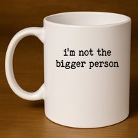 Im Not The Bigger Person 11oz C Handle Ceramic Mug