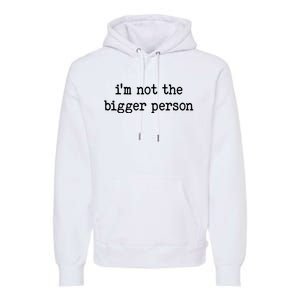 Im Not The Bigger Person Premium Hoodie