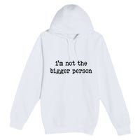 Im Not The Bigger Person Premium Pullover Hoodie