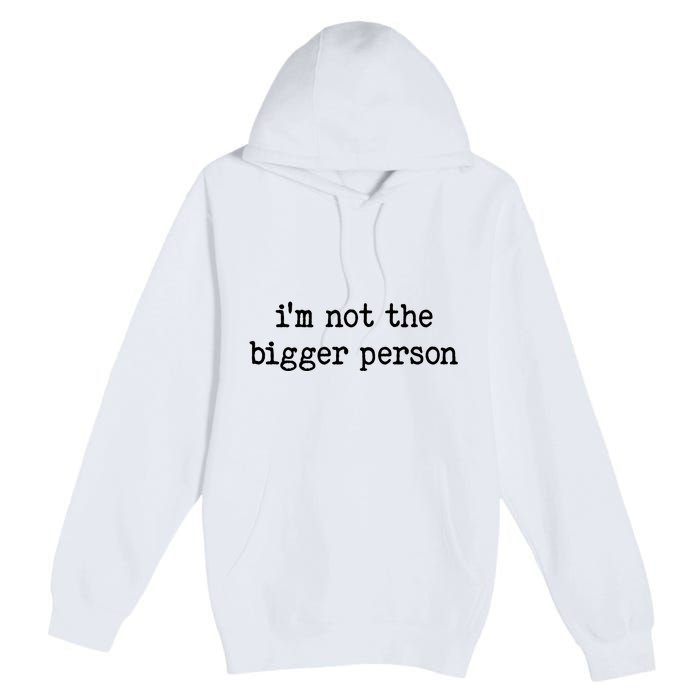 Im Not The Bigger Person Premium Pullover Hoodie