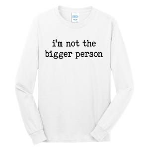 Im Not The Bigger Person Tall Long Sleeve T-Shirt