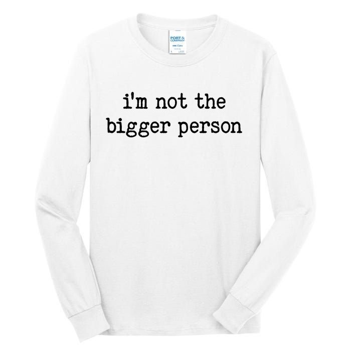 Im Not The Bigger Person Tall Long Sleeve T-Shirt