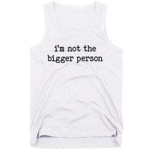 Im Not The Bigger Person Tank Top