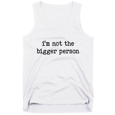 Im Not The Bigger Person Tank Top
