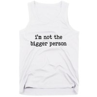 Im Not The Bigger Person Tank Top