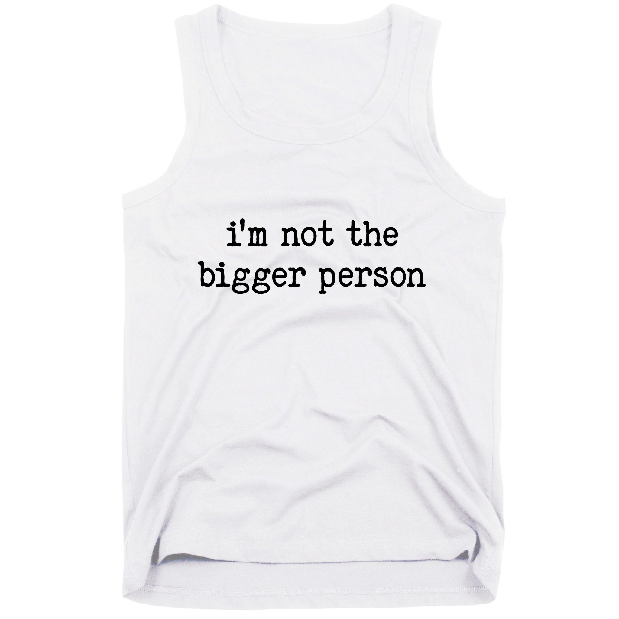 Im Not The Bigger Person Tank Top