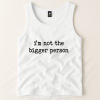 Im Not The Bigger Person Tank Top