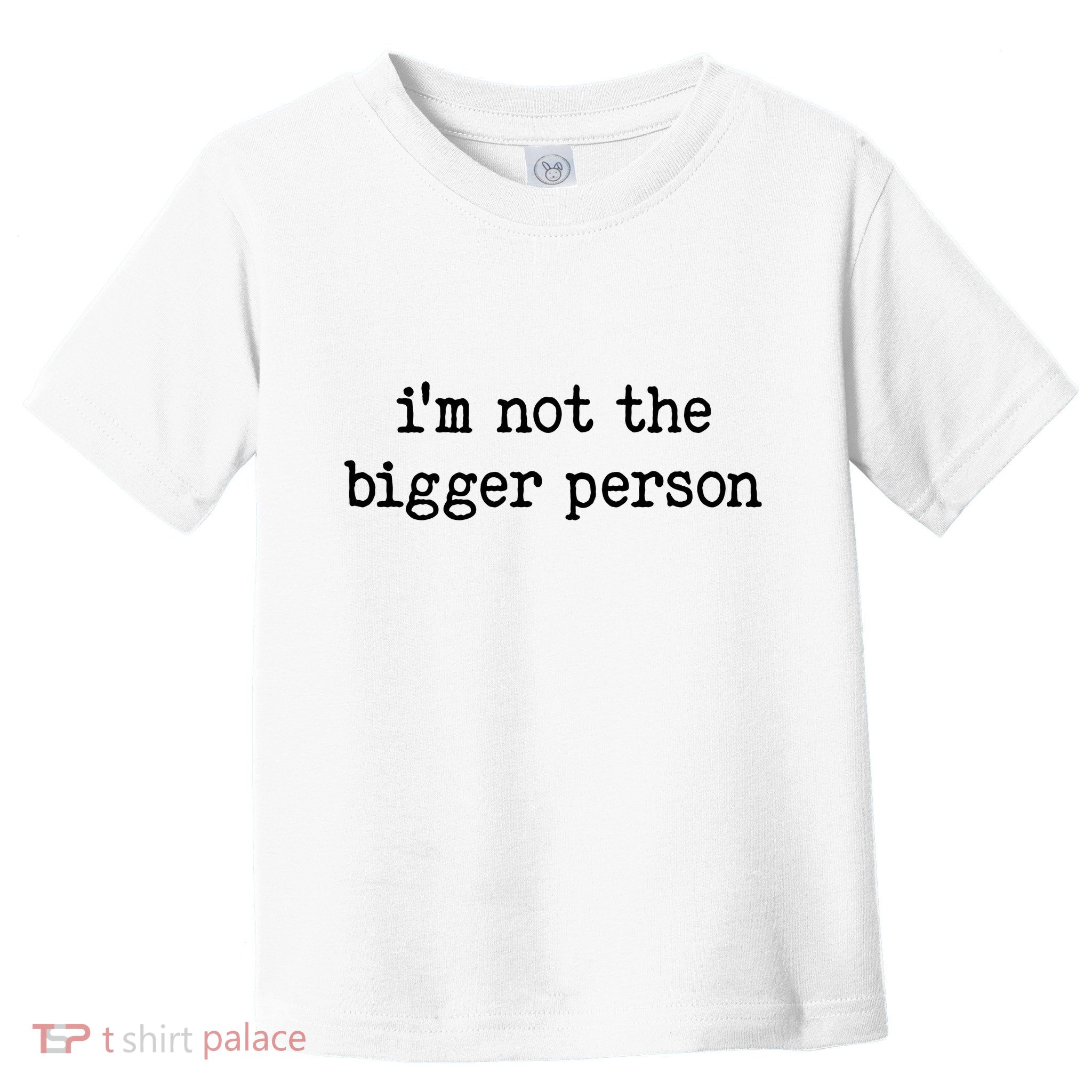 Im Not The Bigger Person Toddler T-Shirt