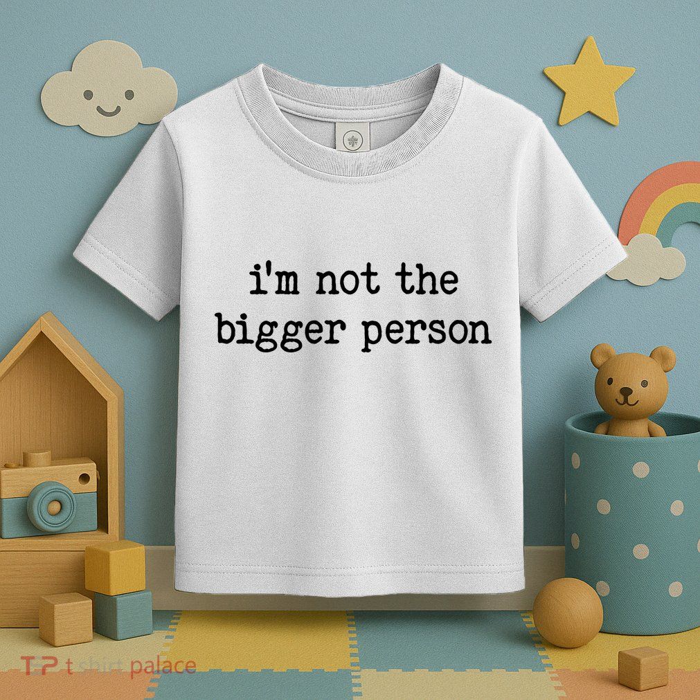 Im Not The Bigger Person Toddler T-Shirt