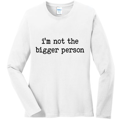 Im Not The Bigger Person Ladies Long Sleeve Shirt