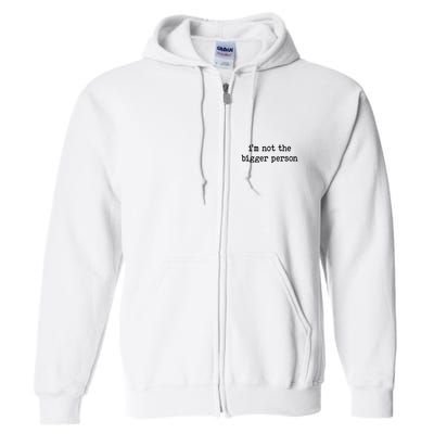 Im Not The Bigger Person Full Zip Hoodie