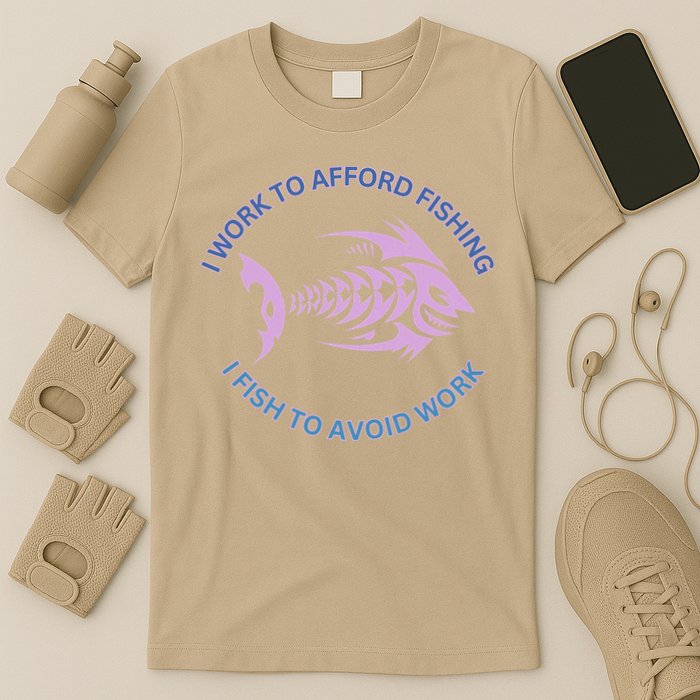 I Need To Work To Afford Fishing I Fish To Avoid Work T-Shirt