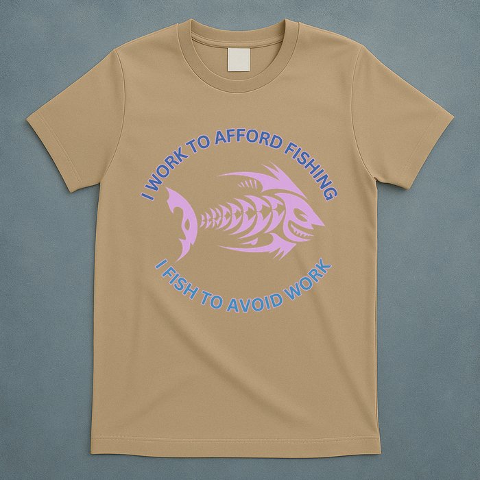 I Need To Work To Afford Fishing I Fish To Avoid Work T-Shirt