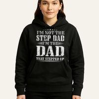 Im Not The Step Dad Im The Dad That Stepped Up Father Hoodie