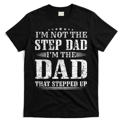 Im Not The Step Dad Im The Dad That Stepped Up Father T-Shirt