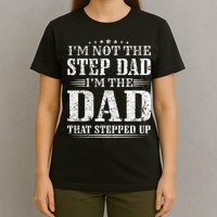 Im Not The Step Dad Im The Dad That Stepped Up Father T-Shirt