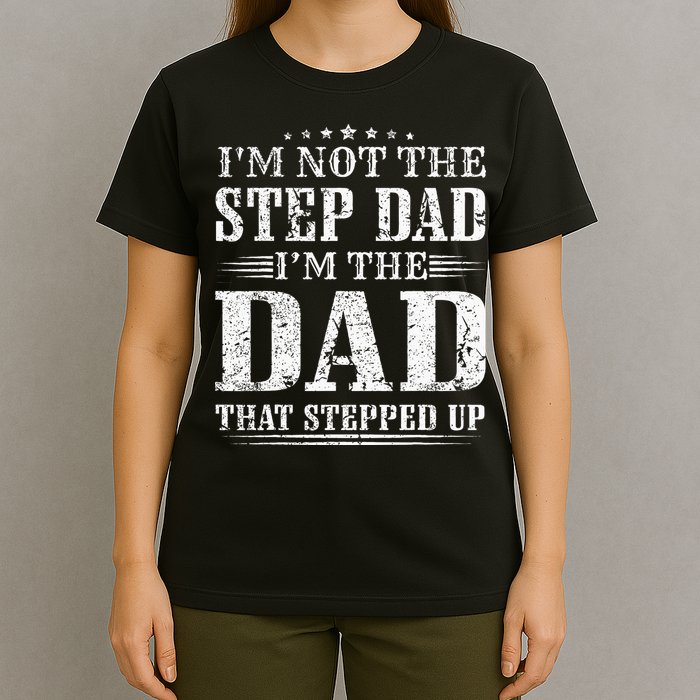 Im Not The Step Dad Im The Dad That Stepped Up Father T-Shirt