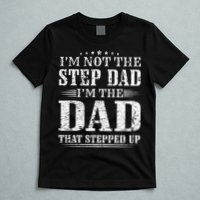 Im Not The Step Dad Im The Dad That Stepped Up Father T-Shirt