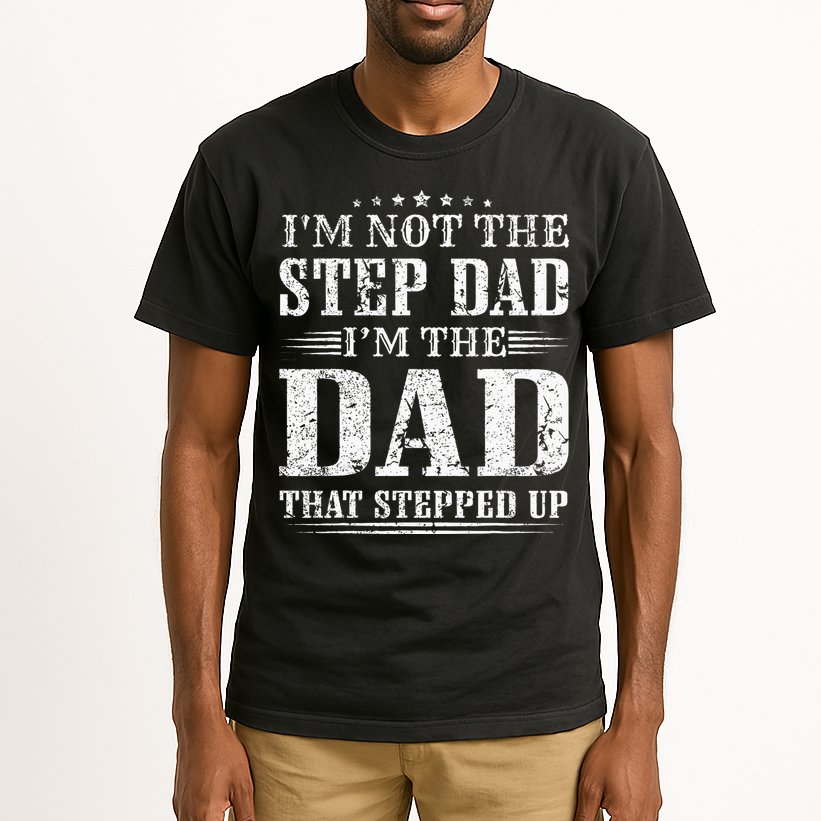 Im Not The Step Dad Im The Dad That Stepped Up Father Tall T-Shirt