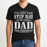 Im Not The Step Dad Im The Dad That Stepped Up Father V-Neck T-Shirt