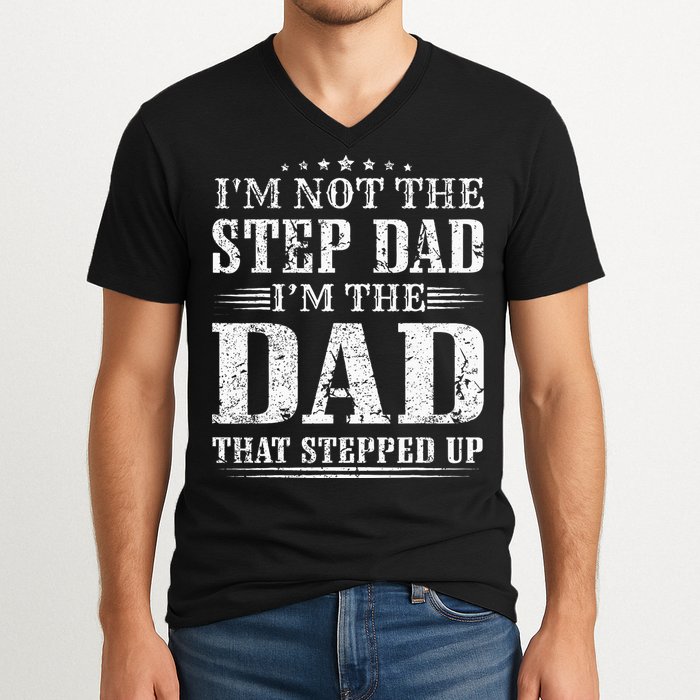Im Not The Step Dad Im The Dad That Stepped Up Father V-Neck T-Shirt