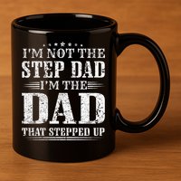 Im Not The Step Dad Im The Dad That Stepped Up Father 11oz C Handle Ceramic Mug