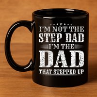Im Not The Step Dad Im The Dad That Stepped Up Father 11oz C Handle Ceramic Mug