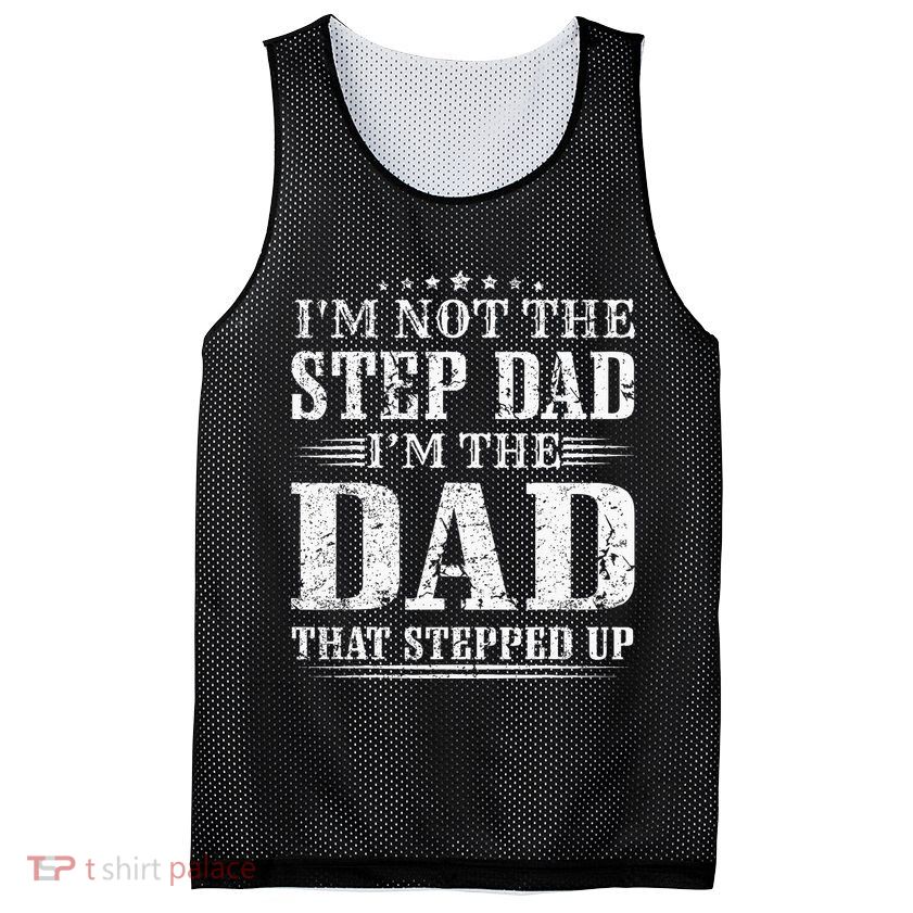 Im Not The Step Dad Im The Dad That Stepped Up Father Mesh Reversible Basketball Jersey Tank