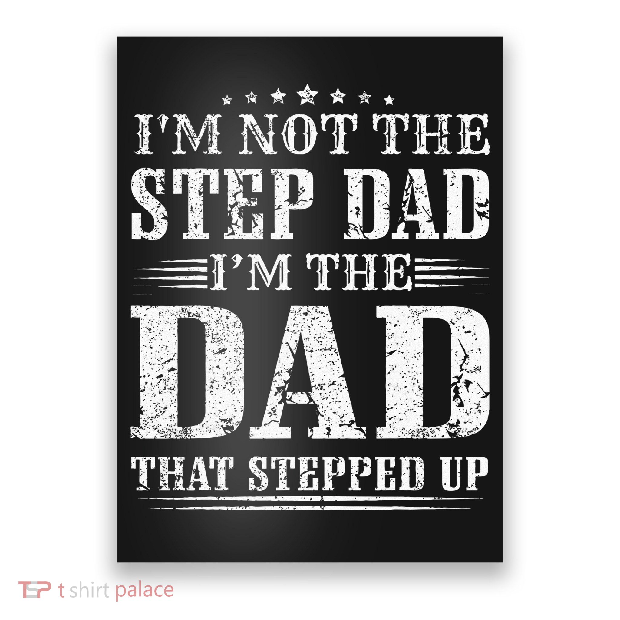 Im Not The Step Dad Im The Dad That Stepped Up Father Poster