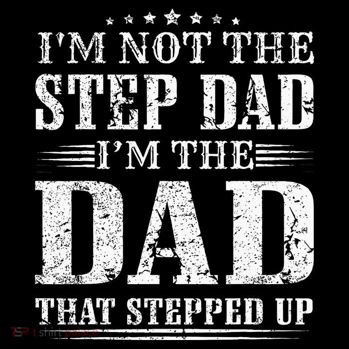 Im Not The Step Dad Im The Dad That Stepped Up Father Poster