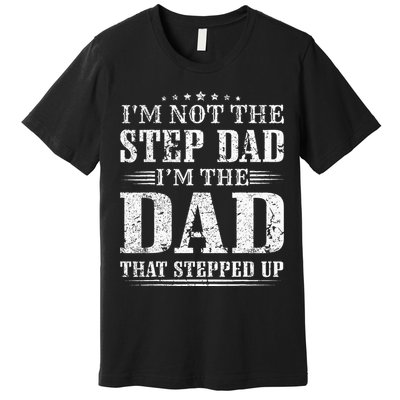 Im Not The Step Dad Im The Dad That Stepped Up Father Premium T-Shirt