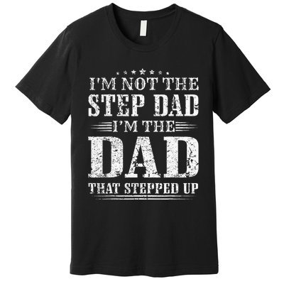 Im Not The Step Dad Im The Dad That Stepped Up Father Premium T-Shirt