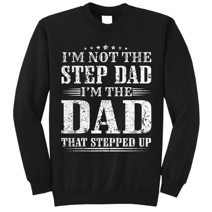 Im Not The Step Dad Im The Dad That Stepped Up Father Tall Sweatshirt