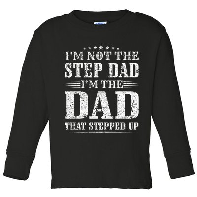 Im Not The Step Dad Im The Dad That Stepped Up Father Toddler Long Sleeve Shirt