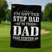 Im Not The Step Dad Im The Dad That Stepped Up Father Golf Towel