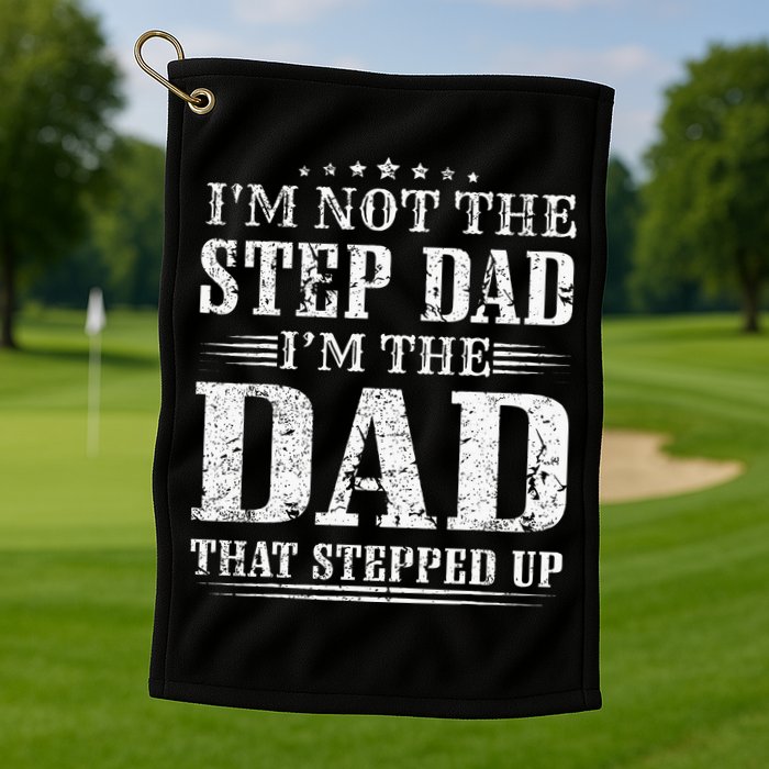 Im Not The Step Dad Im The Dad That Stepped Up Father Golf Towel