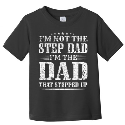 Im Not The Step Dad Im The Dad That Stepped Up Father Toddler T-Shirt