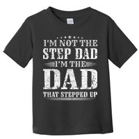 Im Not The Step Dad Im The Dad That Stepped Up Father Toddler T-Shirt