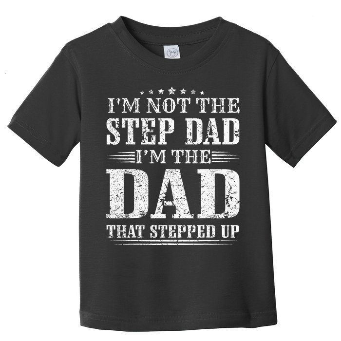 Im Not The Step Dad Im The Dad That Stepped Up Father Toddler T-Shirt