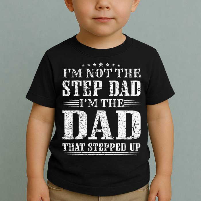 Im Not The Step Dad Im The Dad That Stepped Up Father Toddler T-Shirt