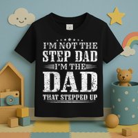 Im Not The Step Dad Im The Dad That Stepped Up Father Toddler T-Shirt